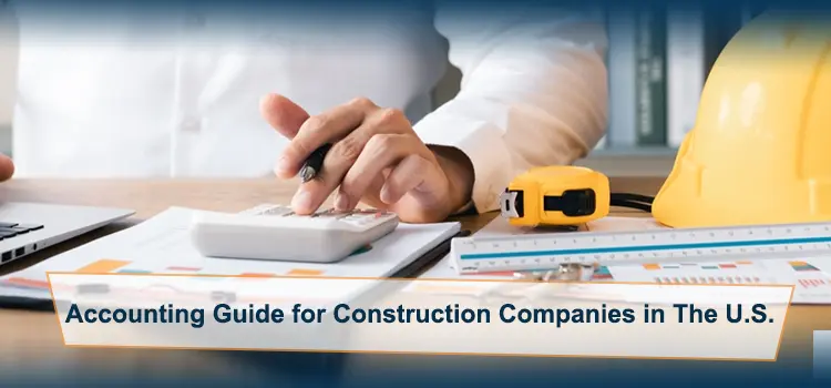 Accounting Guide for Construction Companies in the U.S