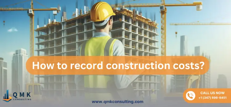 How to Track and Record Construction Costs Effectively?