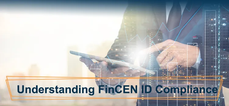 A Comprehensive Guide to Understand What is a FinCEN Identifier